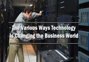 The Various Ways Technology Is Changing the Business World