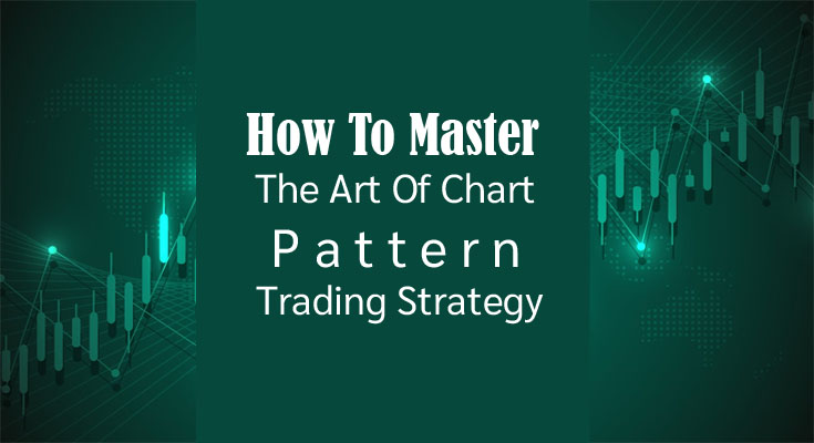 How To Master The Art Of Chart Pattern Trading Strategy